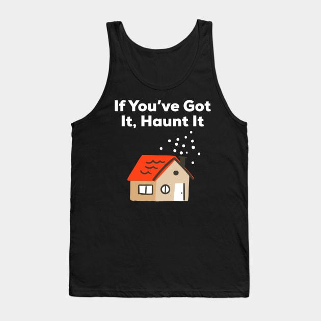 If You've Got It Haunt It, Happy Halloween, Haunted House Gift Tank Top by Style Conscious